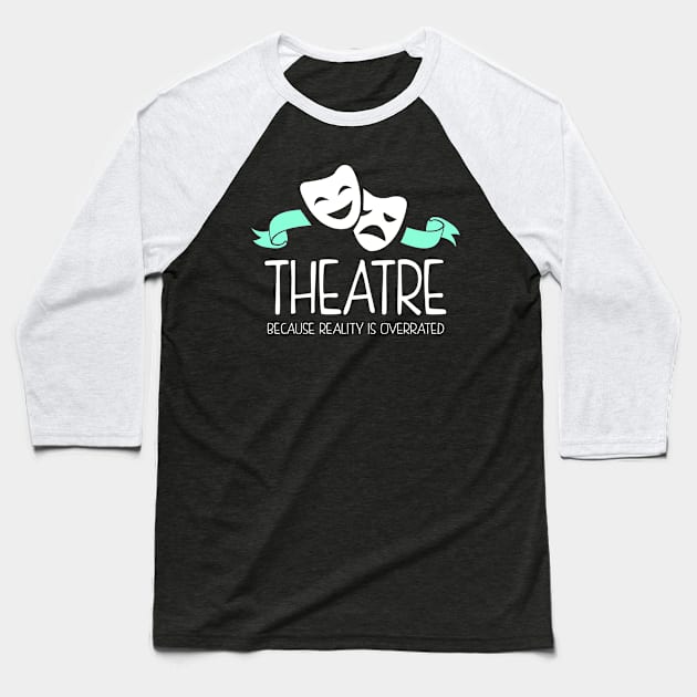 Theatre Because Reality Is Overrated Baseball T-Shirt by KsuAnn